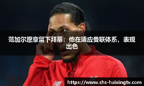 范加尔愿意留下拜蒂：他在适应曼联体系，表现出色