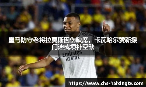 皇马防守老将拉莫斯因伤缺席，卡瓦哈尔赞新援门迪或填补空缺