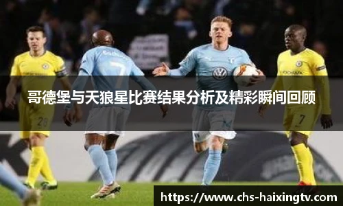 哥德堡与天狼星比赛结果分析及精彩瞬间回顾