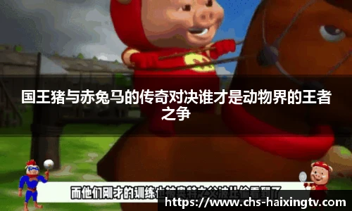 国王猪与赤兔马的传奇对决谁才是动物界的王者之争