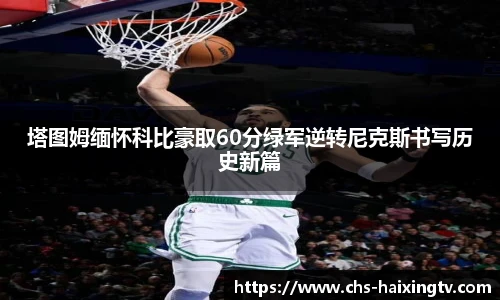 塔图姆缅怀科比豪取60分绿军逆转尼克斯书写历史新篇