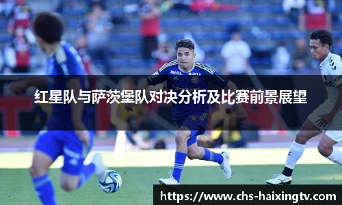 红星队与萨茨堡队对决分析及比赛前景展望
