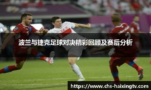 波兰与捷克足球对决精彩回顾及赛后分析