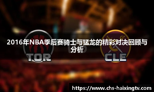 2016年NBA季后赛骑士与猛龙的精彩对决回顾与分析
